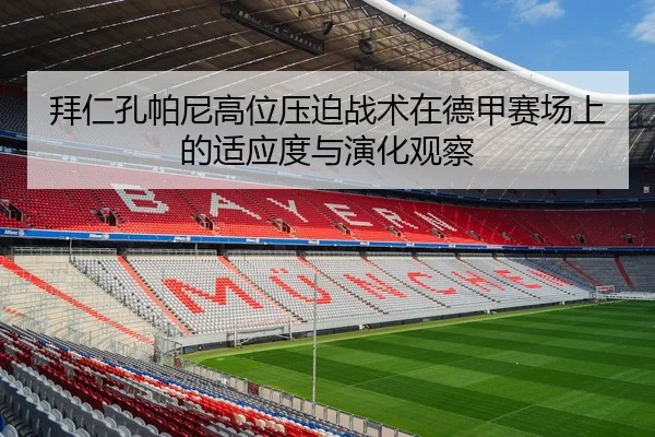 拜仁孔帕尼高位压迫战术在德甲赛场上的适应度与演化观察（leyu）